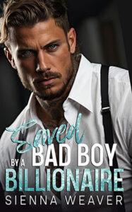 Saved By A Bad Boy Billionaire by author Sienna Weaver book cover.